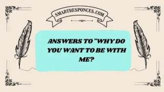 200+ Answers to “Why Do You Want to Be With Me?”