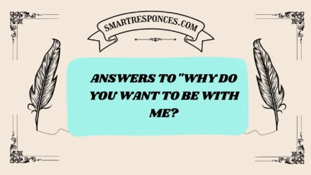 200+ Answers to “Why Do You Want to Be With Me?”