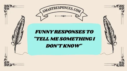 201+ Funny Responses to “Tell Me Something I Don’t Know” [2025 Best Edition]
