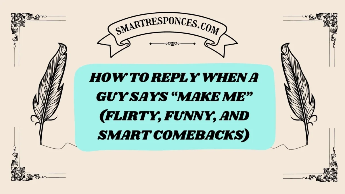 201+ How to Reply When a Guy Says “Make Me” (Flirty, Funny, and Smart Comebacks)