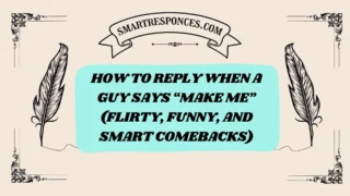 201+ How to Reply When a Guy Says “Make Me” (Flirty, Funny, and Smart Comebacks)