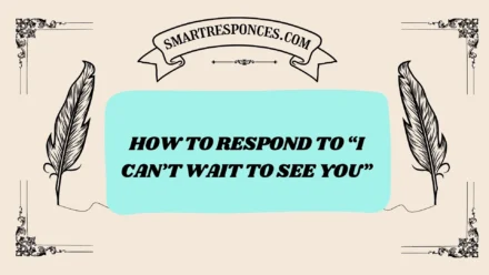 201+ How to Respond to “I Can’t Wait to See You”