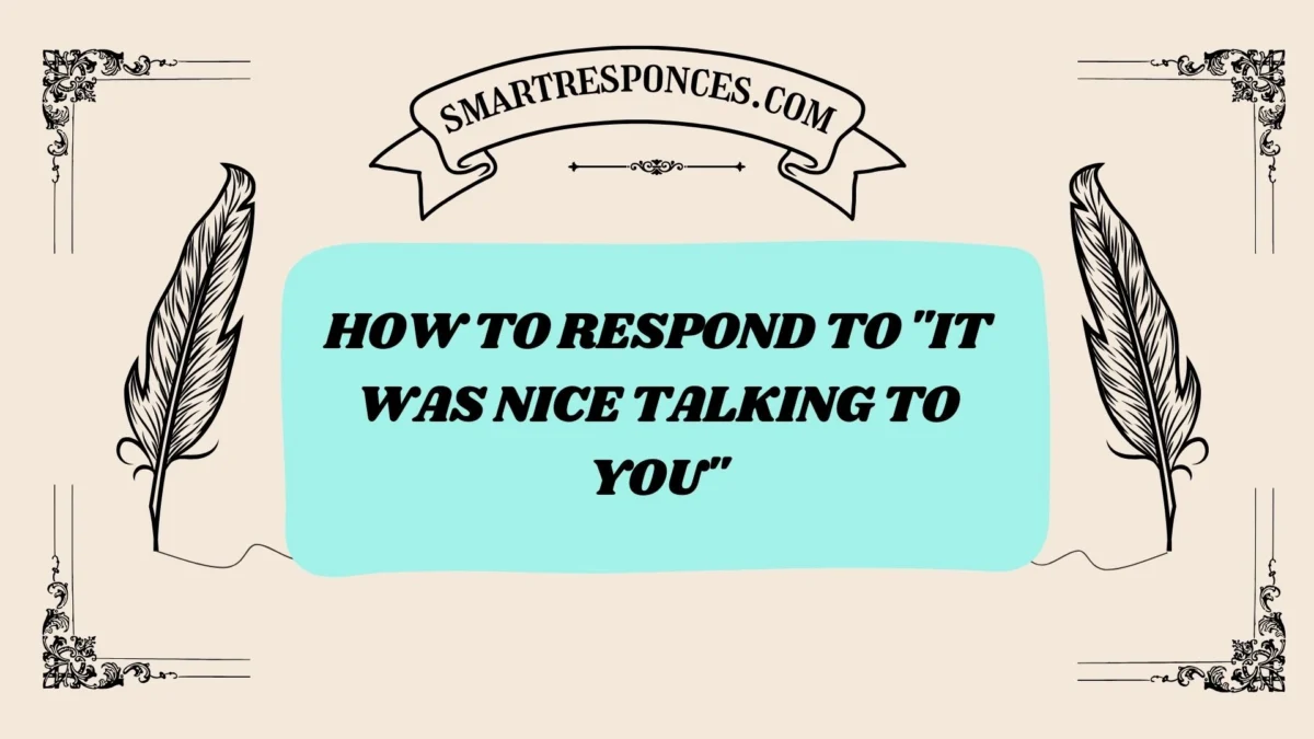 200+ How to Respond to “It Was Nice Talking to You”