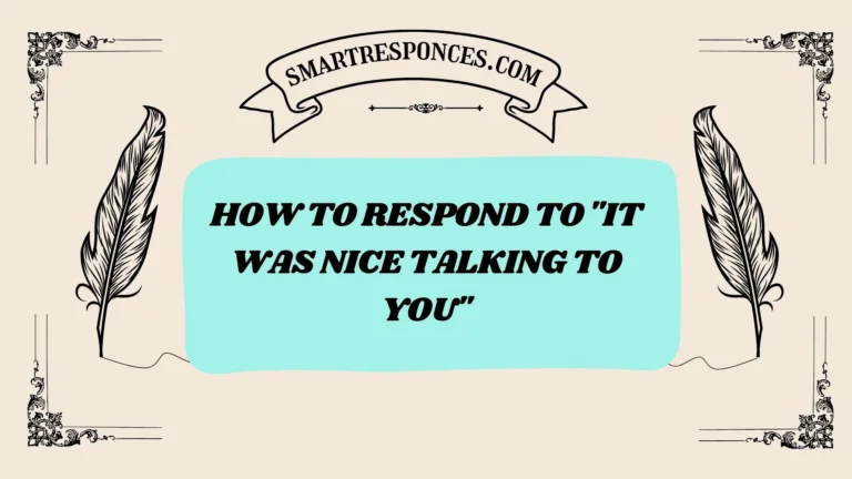 200+ How to Respond to “It Was Nice Talking to You”