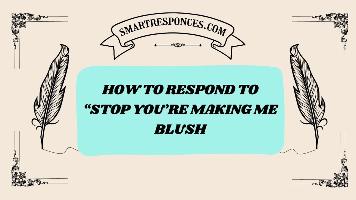 201+ How to Respond to “Stop You’re Making Me Blush” (2025 Edition)