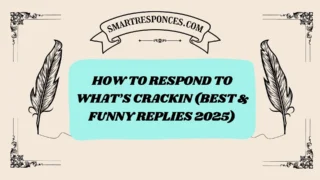 201+ How to Respond to What’s Crackin (Best & Funny Replies 2025)