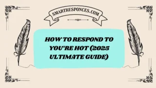 201+ How to Respond to You’re Hot (2025 Ultimate Guide)
