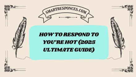 201+ How to Respond to You’re Hot (2025 Ultimate Guide)