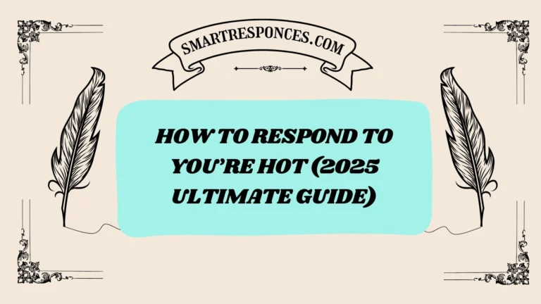 201+ How to Respond to You’re Hot (2025 Ultimate Guide)