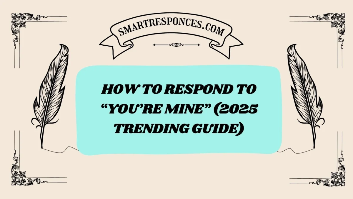 201+ How to Respond to “You’re Mine” (2025 Trending Guide)