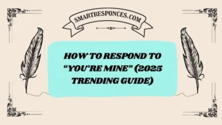 201+ How to Respond to “You’re Mine” (2025 Trending Guide)