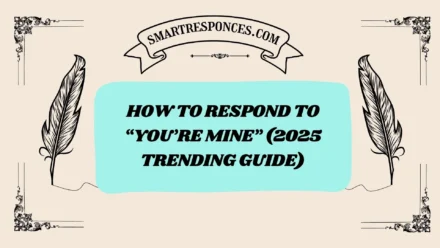 201+ How to Respond to βYouβre Mineβ (2025 Trending Guide)