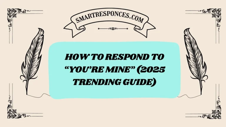 201+ How to Respond to “You’re Mine” (2025 Trending Guide)