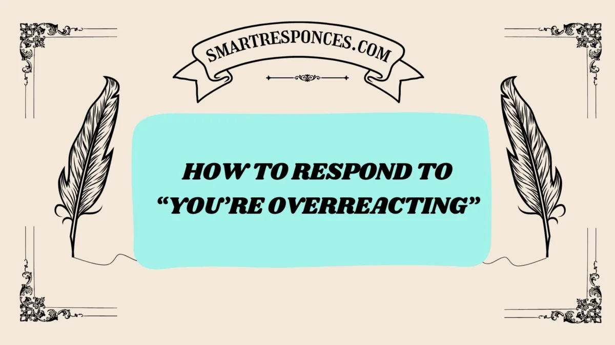 200+How to Respond to “You’re Overreacting”