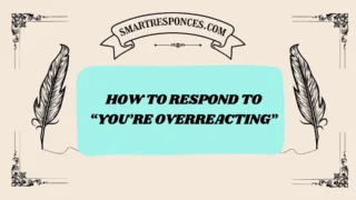 200+How to Respond to “You’re Overreacting”