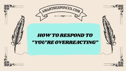 200+How to Respond to “You’re Overreacting”