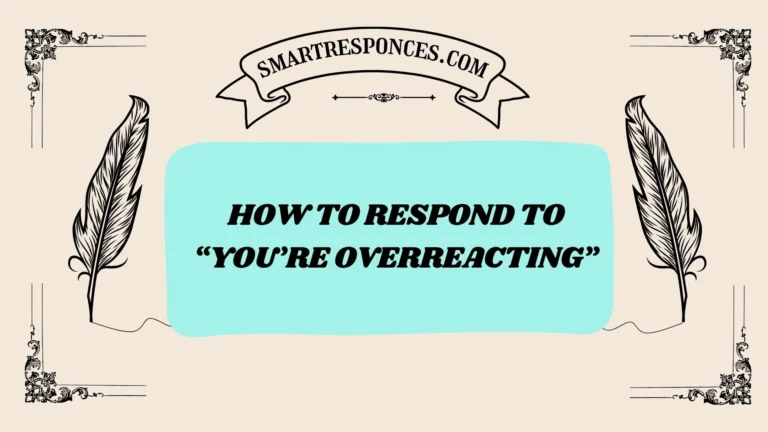200+How to Respond to “You’re Overreacting”