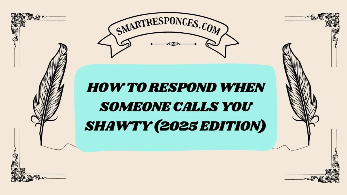 201+ How to Respond When Someone Calls You Shawty (2025 Edition)