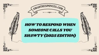 201+ How to Respond When Someone Calls You Shawty (2025 Edition)