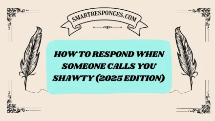 201+ How to Respond When Someone Calls You Shawty (2025 Edition)