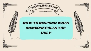 200+ How to Respond When Someone Calls You Ugly