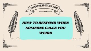 200+ How to Respond When Someone Calls You Weird
