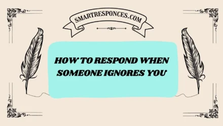 200+ How to Respond When Someone Ignores You