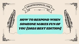 201+ How to Respond When Someone Makes Fun of You [2025 Best Edition]