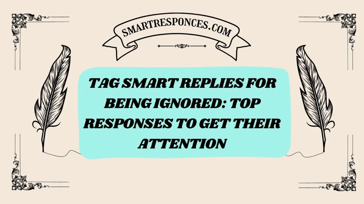 200+ Tag Smart Replies for Being Ignored: Top Responses to Get Their Attention
