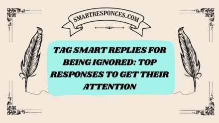 200+ Tag Smart Replies for Being Ignored: Top Responses to Get Their Attention