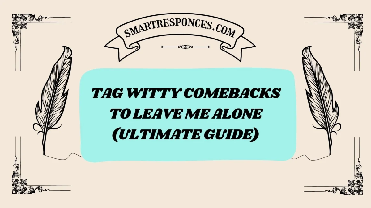 200+ Tag Witty Comebacks to Leave Me Alone (Ultimate Guide)