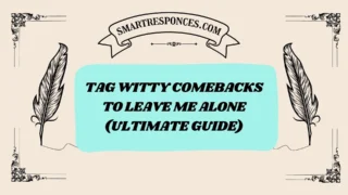 200+ Tag Witty Comebacks to Leave Me Alone (Ultimate Guide)