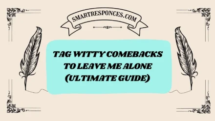 200+ Tag Witty Comebacks to Leave Me Alone (Ultimate Guide)