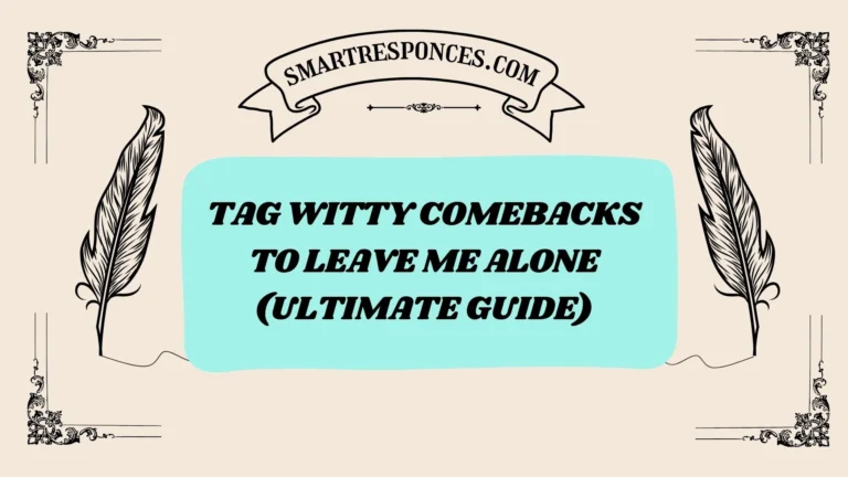 200+ Tag Witty Comebacks to Leave Me Alone (Ultimate Guide)