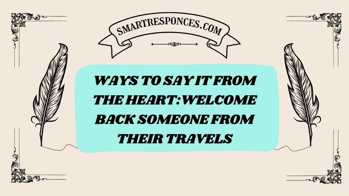 200+ Ways to Say It from the Heart:Welcome Back Someone from Their Travels