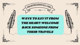 200+ Ways to Say It from the Heart:Welcome Back Someone from Their Travels