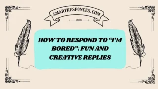 200+ How to Respond to “I’m Bored”: Fun and Creative Replies