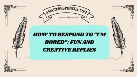 200+ How to Respond to “I’m Bored”: Fun and Creative Replies