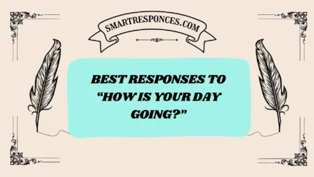 200+ Best Responses to “How Is Your Day Going?”