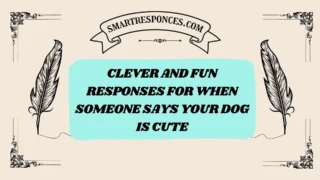 200+ Clever and Fun Responses for When Someone Says Your Dog is Cute