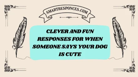 200+ Clever and Fun Responses for When Someone Says Your Dog is Cute