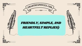 200+ Friendly, Simple, and Heartfelt Replies)