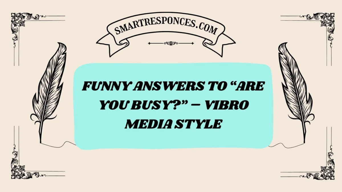 200+ Funny Answers to “Are You Busy?” – Vibro Media Style