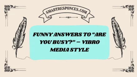 200+ Funny Answers to “Are You Busy?” – Vibro Media Style