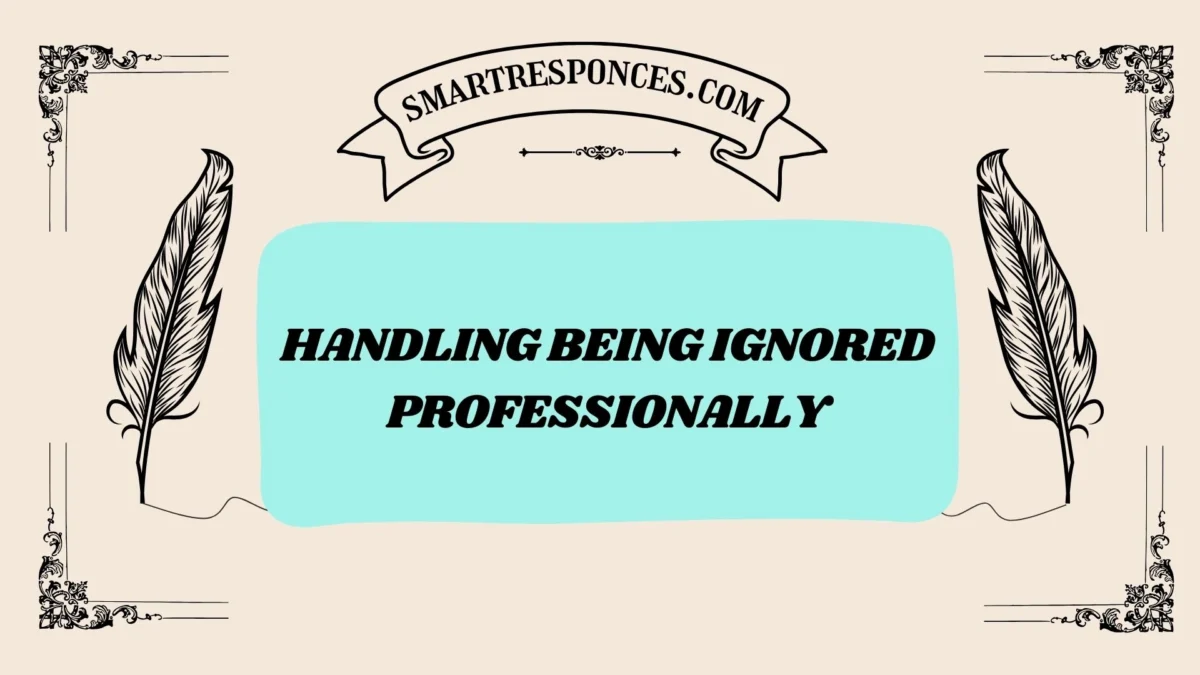 200+ Handling Being Ignored Professionally
