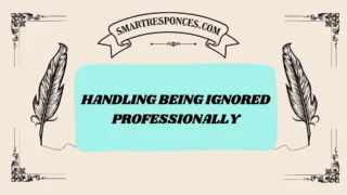 200+ Handling Being Ignored Professionally