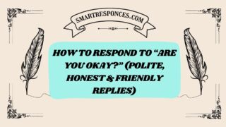 200+ How to Respond to “Are You Okay?” (Polite, Honest & Friendly Replies)