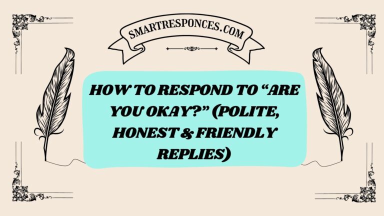 200+ How to Respond to “Are You Okay?” (Polite, Honest & Friendly Replies)