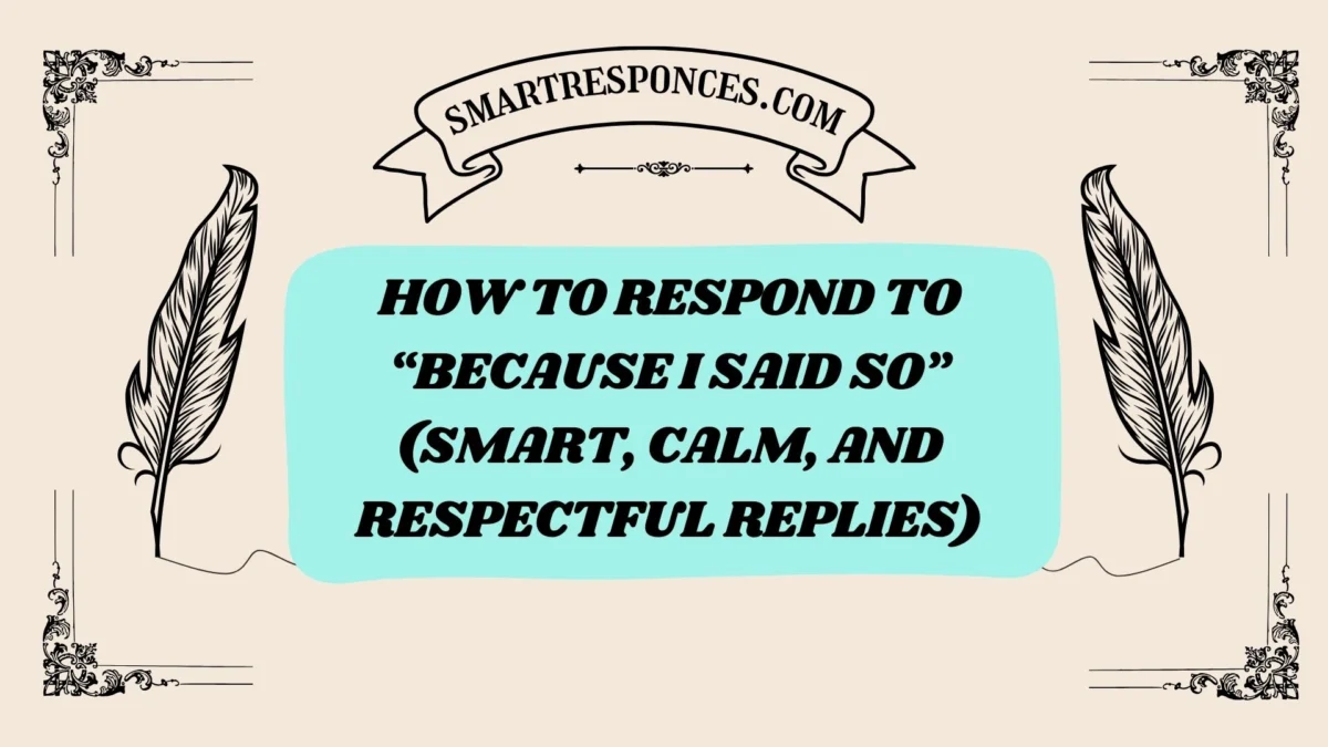 200+ How to Respond to “Because I Said So” (Smart, Calm, and Respectful Replies)