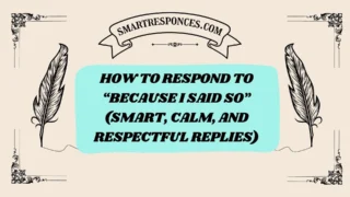 200+ How to Respond to “Because I Said So” (Smart, Calm, and Respectful Replies)